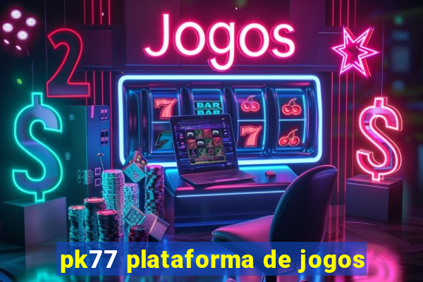 pk77 plataforma de jogos